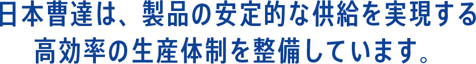 日本曹達は、製品の安定的な供給を実現する高効率の生産体制を整備しています。