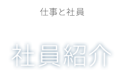 仕事と社員 社員紹介